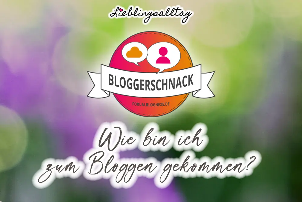 Bloggerschnack: wie bin ich zum Bloggen gekommen?