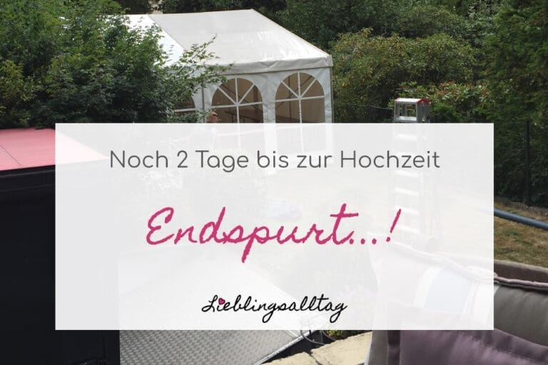 Endspurt - noch 2 Tage bis zur Hochzeit