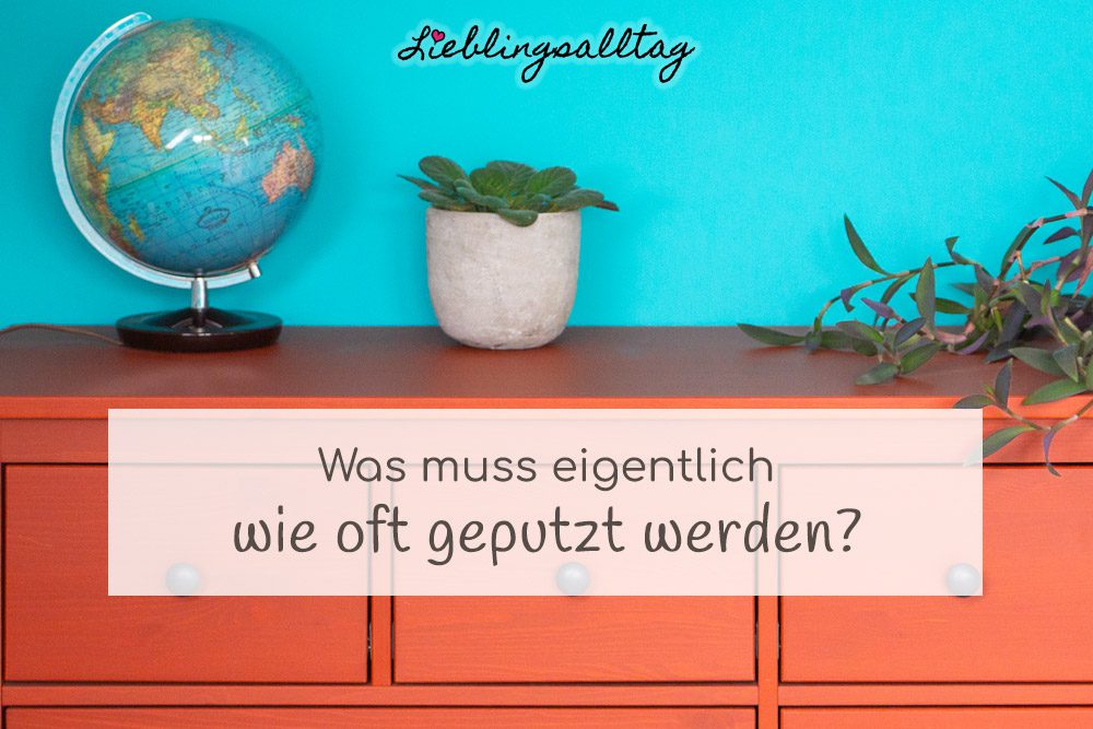 Was muss wie oft geputzt werden?