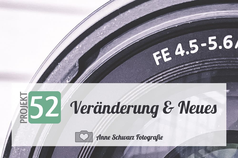 Projekt 52 – Veränderung & Neues